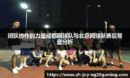团队协作的力量成都网球队与北京网球队赛后复盘分析